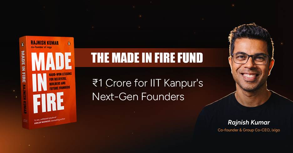 ixigo Co-founder Rajnish Kumar Launches INR 1 Crore 'Made in Fire Fund' to Back IIT Kanpur's Next Generation of Founders